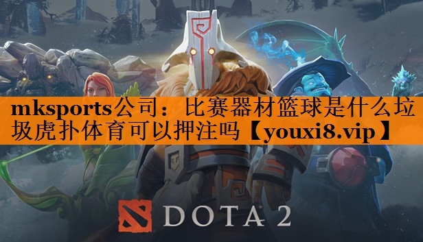 mksports公司：比赛器材篮球是什么垃圾虎扑体育可以押注吗