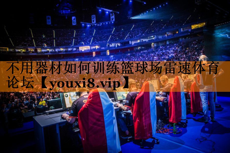 不用器材如何训练篮球场雷速体育论坛