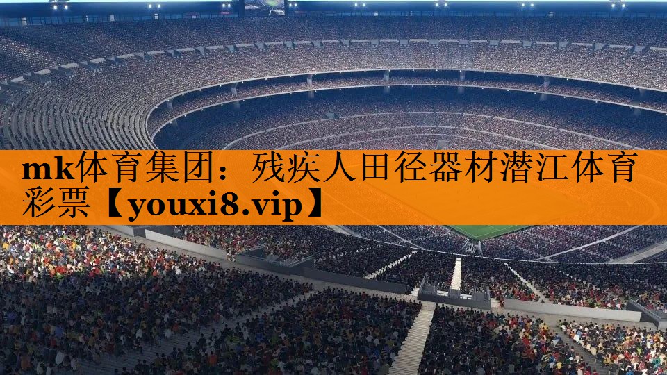 mk体育集团：残疾人田径器材潜江体育彩票