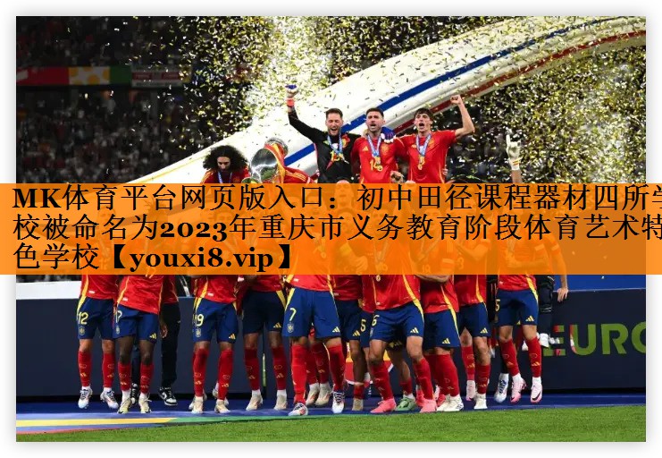MK体育平台网页版入口：初中田径课程器材四所学校被命名为2023年重庆市义务教育阶段体育艺术特色学校