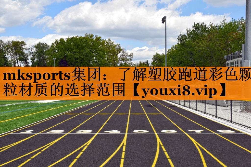 mksports集团：了解塑胶跑道彩色颗粒材质的选择范围