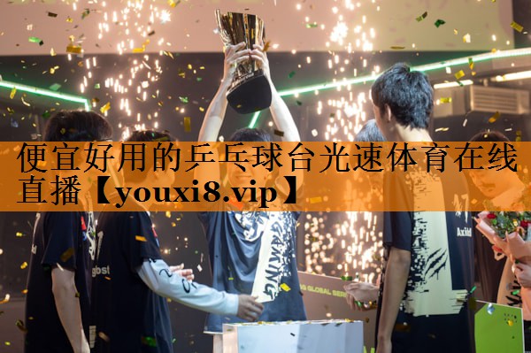 便宜好用的乒乓球台光速体育在线直播